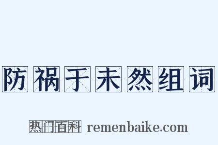 防祸于未然组词是什么意思的图片